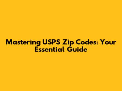 Mastering USPS Zip Codes: Your Essential Guide