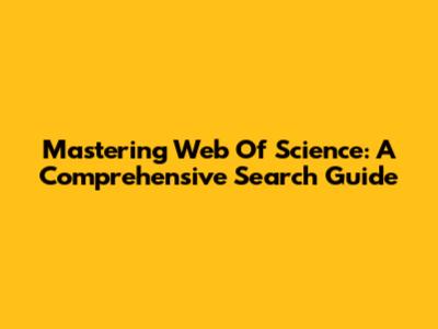 Mastering Web Of Science: A Comprehensive Search Guide