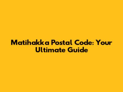 Matihakka Postal Code: Your Ultimate Guide