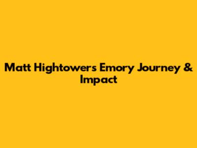 Matt Hightower's Emory Journey & Impact