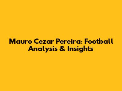 Mauro Cezar Pereira: Football Analysis & Insights