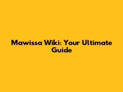 Mawissa Wiki: Your Ultimate Guide