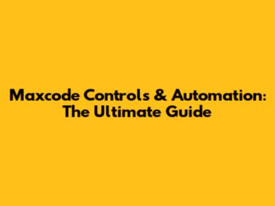 Maxcode Controls & Automation: The Ultimate Guide