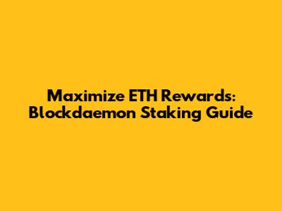 Maximize ETH Rewards: Blockdaemon Staking Guide