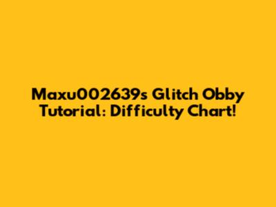 Maxu002639's Glitch Obby Tutorial: Difficulty Chart!