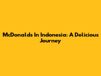 McDonald's In Indonesia: A Delicious Journey