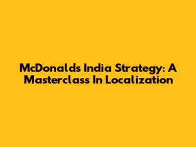 McDonald's India Strategy: A Masterclass In Localization