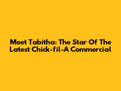 Meet Tabitha: The Star Of The Latest Chick-fil-A Commercial