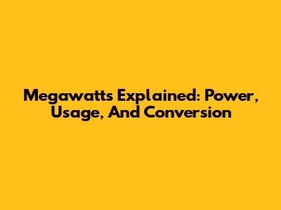 Megawatts Explained: Power, Usage, And Conversion