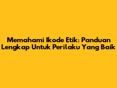 Memahami Ikode Etik: Panduan Lengkap Untuk Perilaku Yang Baik