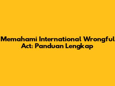 Memahami International Wrongful Act: Panduan Lengkap
