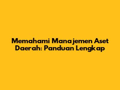 Memahami Manajemen Aset Daerah: Panduan Lengkap