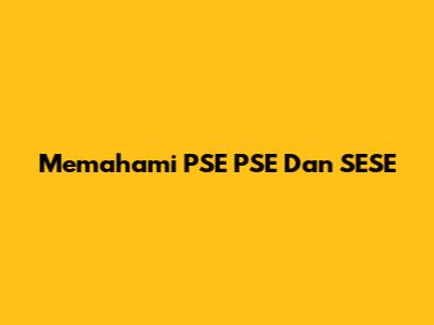 Memahami PSE PSE Dan SESE