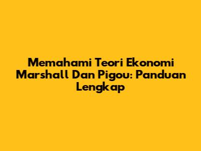 Memahami Teori Ekonomi Marshall Dan Pigou: Panduan Lengkap