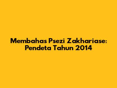 Membahas Psezi Zakhariase: Pendeta Tahun 2014