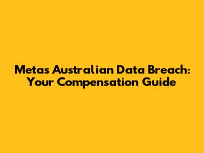 Meta's Australian Data Breach: Your Compensation Guide