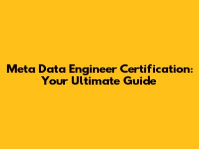 Meta Data Engineer Certification: Your Ultimate Guide