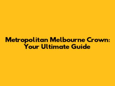 Metropolitan Melbourne Crown: Your Ultimate Guide
