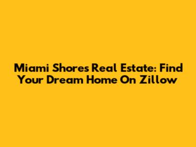 Miami Shores Real Estate: Find Your Dream Home On Zillow