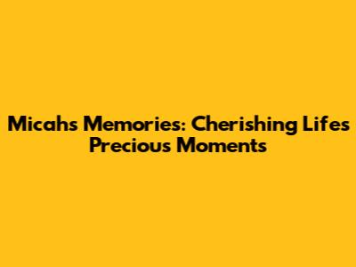 Micah's Memories: Cherishing Life's Precious Moments