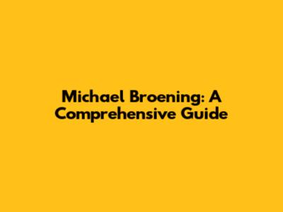 Michael Broening: A Comprehensive Guide
