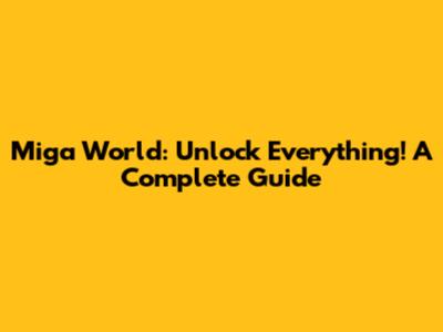 Miga World: Unlock Everything! A Complete Guide