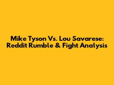 Mike Tyson Vs. Lou Savarese: Reddit Rumble & Fight Analysis