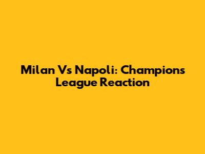 Milan Vs Napoli: Champions League Reaction
