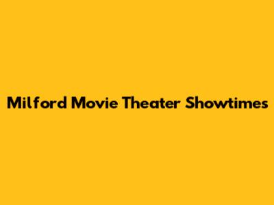 Milford Movie Theater Showtimes