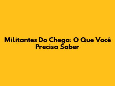 Militantes Do Chega: O Que Você Precisa Saber