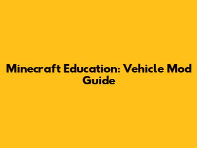 Minecraft Education: Vehicle Mod Guide