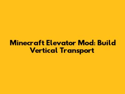 Minecraft Elevator Mod: Build Vertical Transport
