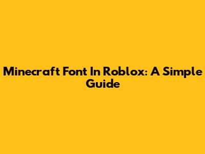 Minecraft Font In Roblox: A Simple Guide