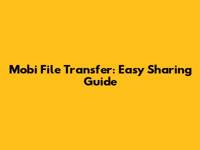 Mobi File Transfer: Easy Sharing Guide