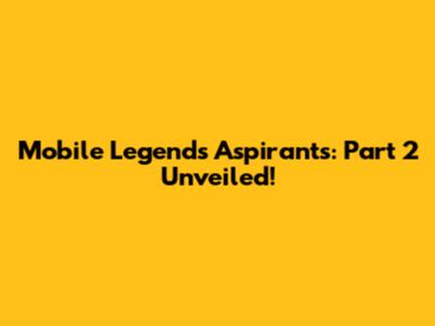 Mobile Legends Aspirants: Part 2 Unveiled!