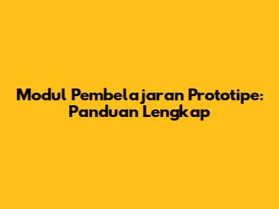 Modul Pembelajaran Prototipe: Panduan Lengkap