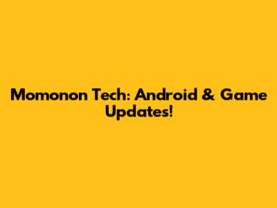 Momonon Tech: Android & Game Updates!