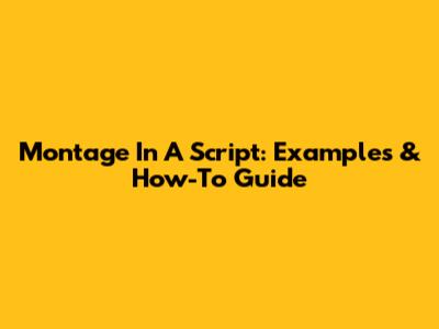 Montage In A Script: Examples & How-To Guide