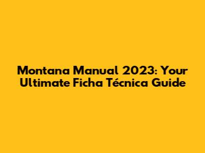 Montana Manual 2023: Your Ultimate Ficha Técnica Guide