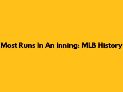 Most Runs In An Inning: MLB History