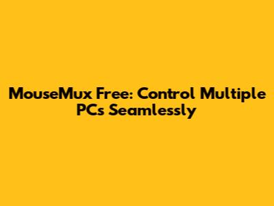 MouseMux Free: Control Multiple PCs Seamlessly
