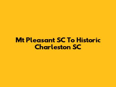 Mt Pleasant SC To Historic Charleston SC