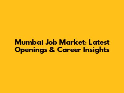 Mumbai Job Market: Latest Openings & Career Insights