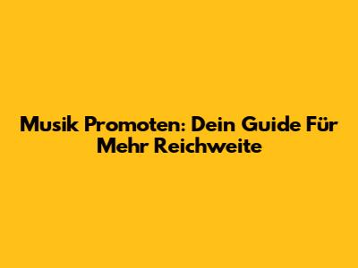 Musik Promoten: Dein Guide Für Mehr Reichweite