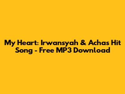 My Heart: Irwansyah & Acha's Hit Song - Free MP3 Download