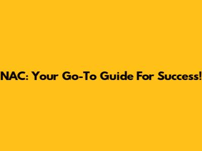 NAC: Your Go-To Guide For Success!