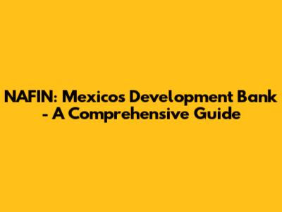 NAFIN: Mexico's Development Bank - A Comprehensive Guide