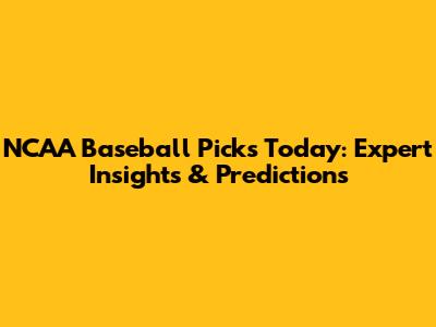 NCAA Baseball Picks Today: Expert Insights & Predictions