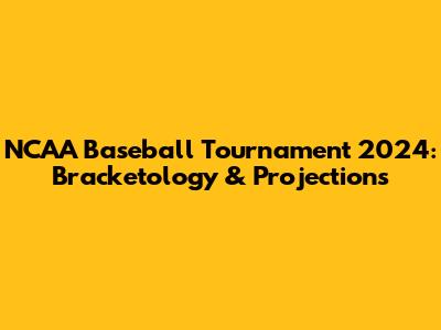 NCAA Baseball Tournament 2024: Bracketology & Projections