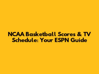 NCAA Basketball Scores & TV Schedule: Your ESPN Guide